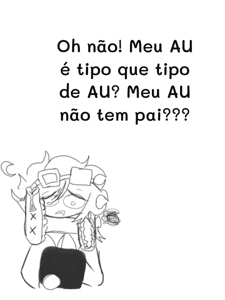Oh não! Meu AU é tipo que tipo de AU? Meu AU não tem pai???