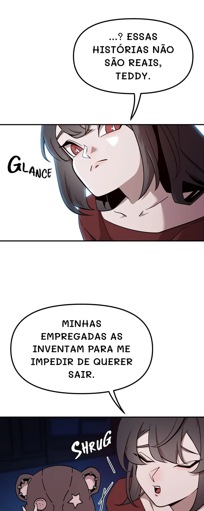 ...? Essas histórias não são reais, Teddy.
Minhas empregadas as inventam para me impedir de querer sair.
