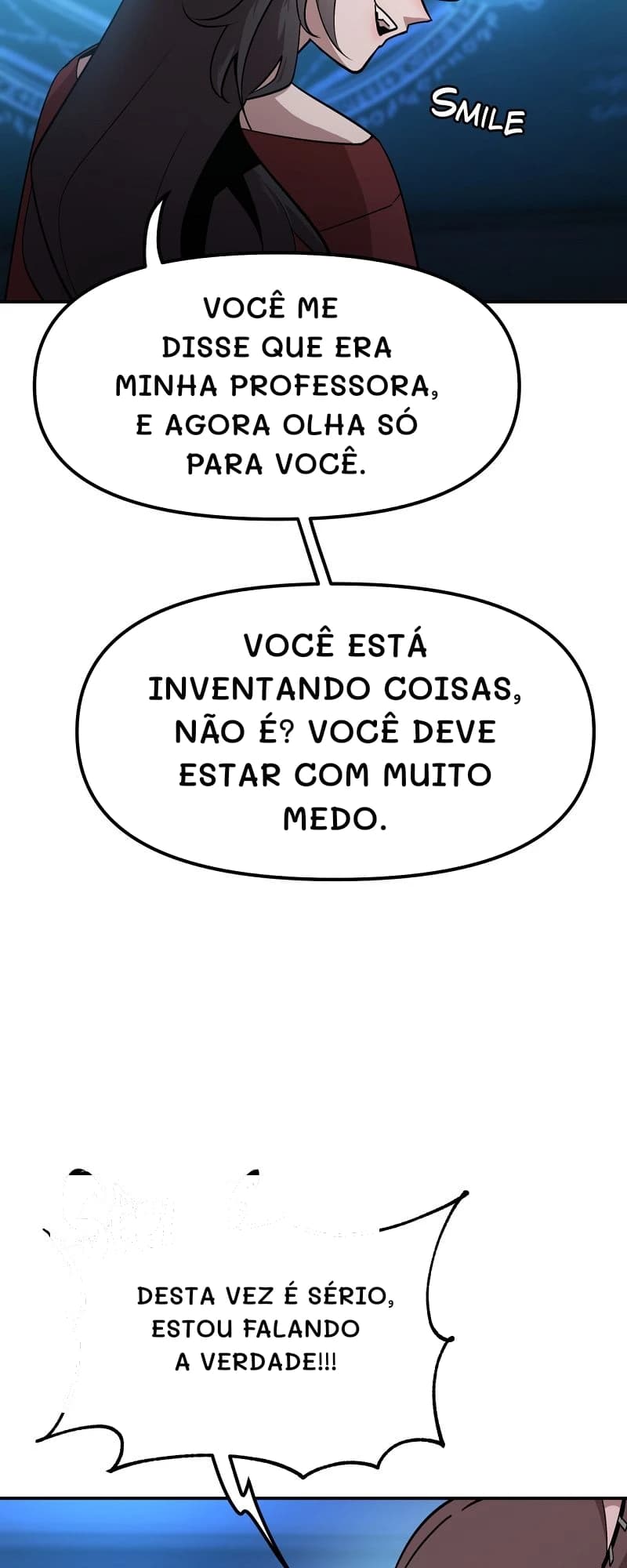 Você me disse que era minha professora, e agora olha só para você.
Você está inventando coisas, não é? Você deve estar com muito medo.
Desta vez é sério, estou falando a verdade!!!