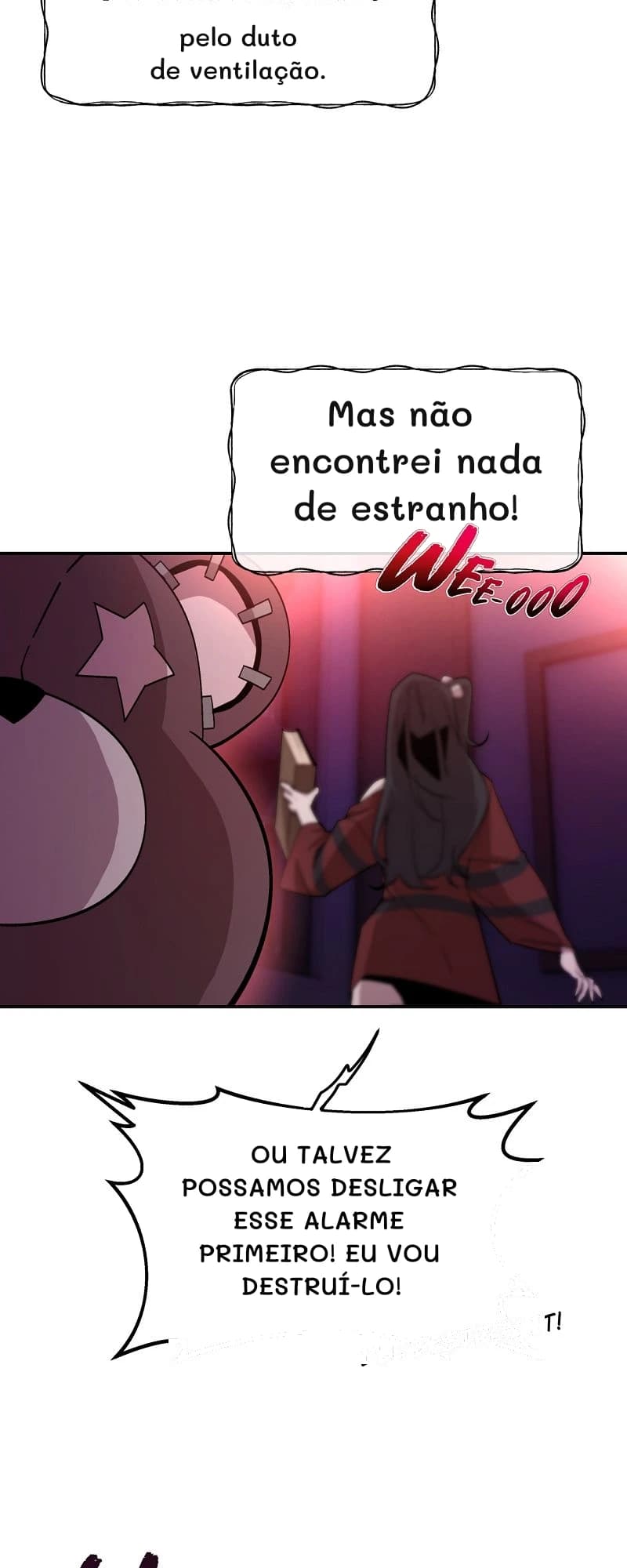 pelo duto de ventilação.
Mas não encontrei nada de estranho!
Ou talvez possamos desligar esse alarme primeiro! Eu vou destruí-lo!