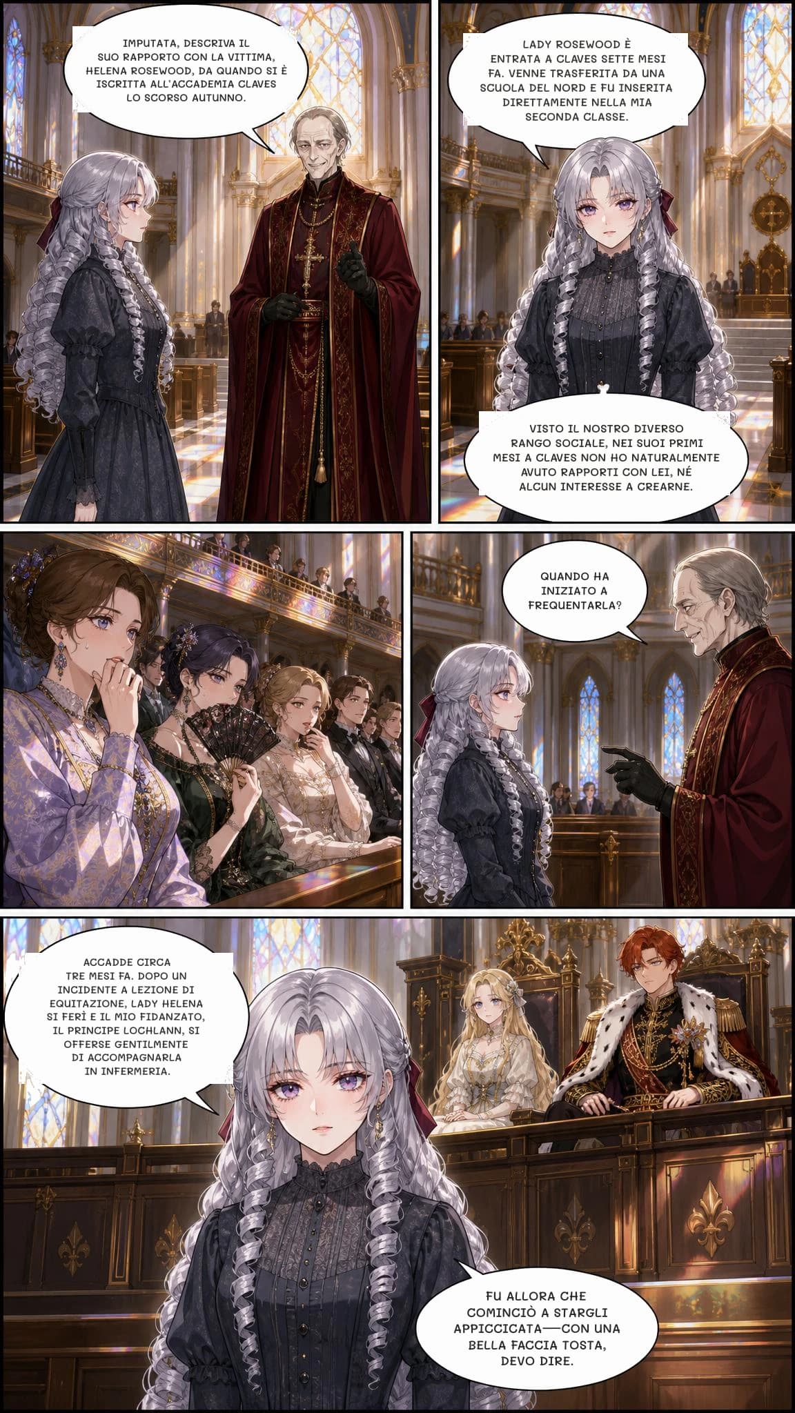 IMPUTATA, DESCRIVA IL SUO RAPPORTO CON LA VITTIMA, HELENA ROSEWOOD, DA QUANDO SI È ISCRITTA ALL’ACCADEMIA CLAVES LO SCORSO AUTUNNO.
LADY ROSEWOOD è entrata a CLAVES sette mesi fa. Venne trasferita da una scuola del Nord e fu inserita direttamente nella mia seconda classe.
VISTO IL NOSTRO DIVERSO RANGO SOCIALE, NEI SUOI PRIMI MESI A CLAVES NON HO NATURALMENTE AVUTO RAPPORTI CON LEI, NÉ ALCUN INTERESSE A CREARNE.
QUANDO HA INIZIATO A FREQUENTARLA?
ACCADDE CIRCA TRE MESI FA. DOPO UN INCIDENTE A LEZIONE DI EQUITAZIONE, LADY HELENA SI FERÌ E IL MIO FIDANZATO, IL PRINCIPE LOCHLANN, SI OFFERSE GENTILMENTE DI ACCOMPAGNARLA IN INFERMERIA.
FU ALLORA CHE COMINCIÒ A STARGli APPICCICATA—CON UNA BELLA FACCIA TOSTA, DEVO DIRE.