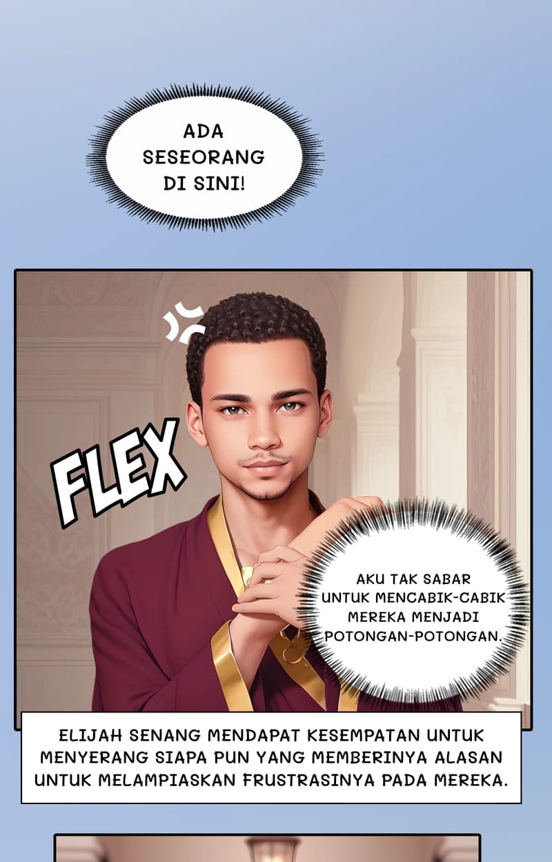 Ada seseorang di sini!
Aku tak sabar untuk mencabik-cabik mereka menjadi potongan-potongan.
Elijah senang mendapat kesempatan untuk menyerang siapa pun yang memberinya alasan untuk melampiaskan frustrasinya pada mereka.