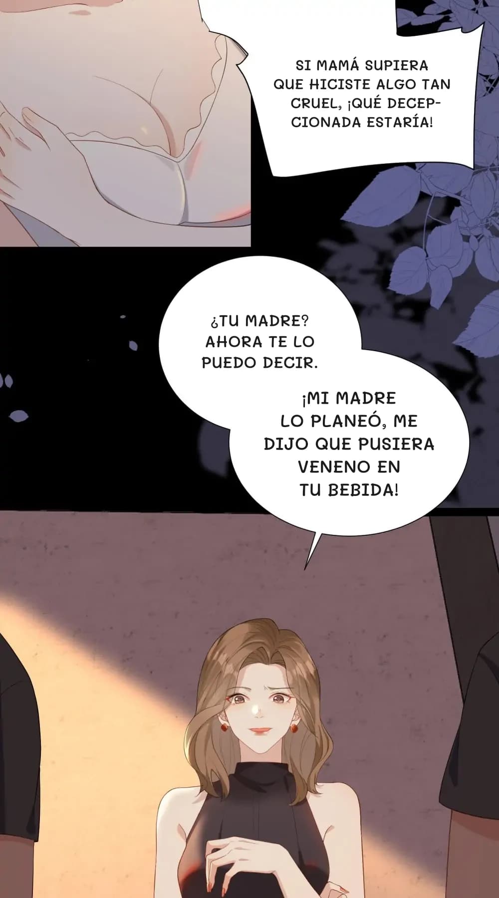 Si mamá supiera que hiciste algo tan cruel, ¡qué decepcionada estaría!
¿Tu madre? Ahora te lo puedo decir.
¡Mi madre lo planeó, me dijo que pusiera veneno en tu bebida!