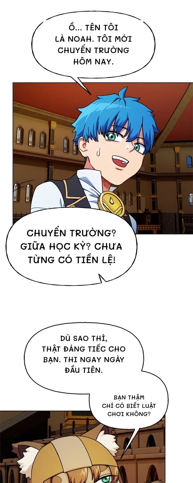 Ồ... TÊN TÔI LÀ NOAH. TÔI MỚI CHUYỂN TRƯỜNG HÔM NAY.
Chuyển trường? Giữa học kỳ? Chưa từng có tiền lệ!
Dù sao thì, thật đáng tiếc cho bạn. Thi ngay ngày đầu tiên.
Bạn thậm chí có biết luật chơi không?