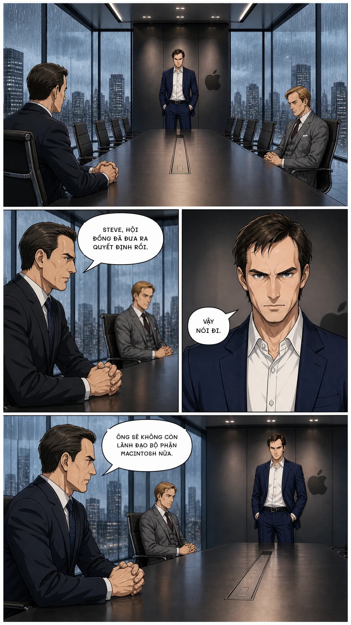 STEVE, hội đồng đã đưa ra quyết định rồi.
Vậy nói đi.
Ông sẽ không còn lãnh đạo bộ phận Macintosh nữa.