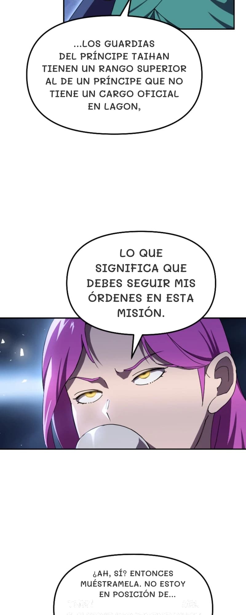 ...los guardias del príncipe Taihan tienen un rango superior al de un príncipe que no tiene un cargo oficial en Lagon,
lo que significa que debes seguir mis órdenes en esta misión.
¿Ah, sí? Entonces muéstramela. No estoy en posición de...