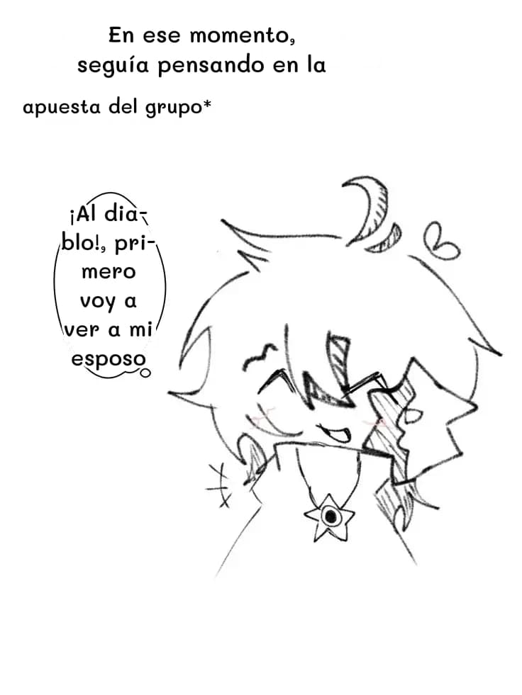 En ese momento, seguía pensando en la
apuesta del grupo*
¡Al diablo!, primero voy a ver a mi esposo