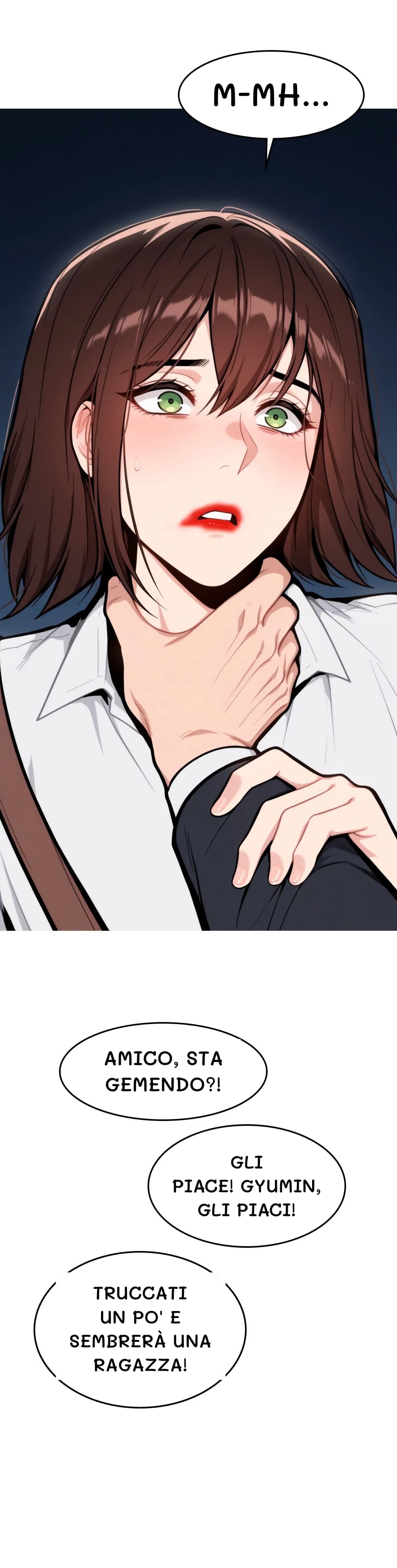 M-mh...
Amico, sta gemendo?!
Gli piace! Gyumin, gli piaci!
Truccati un po' e sembrerà una ragazza!