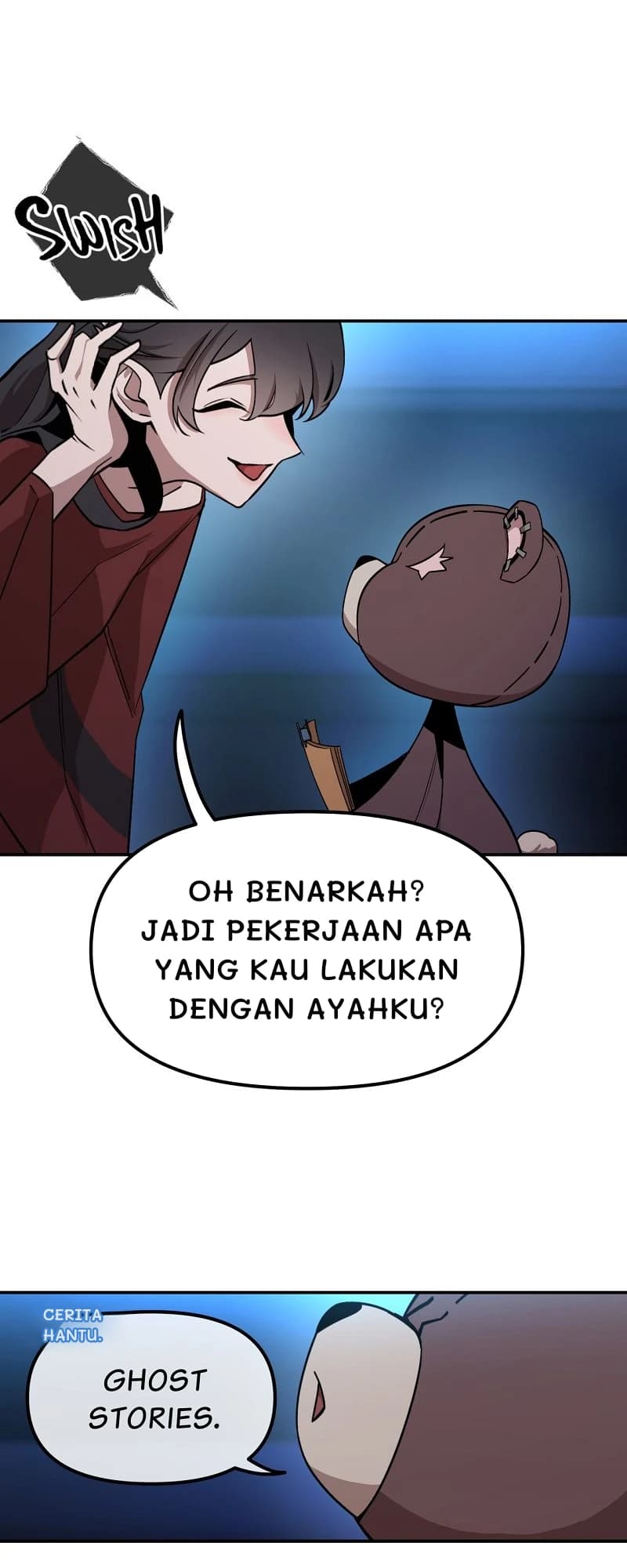Oh benarkah? Jadi pekerjaan apa yang kau lakukan dengan ayahku?
Cerita hantu.