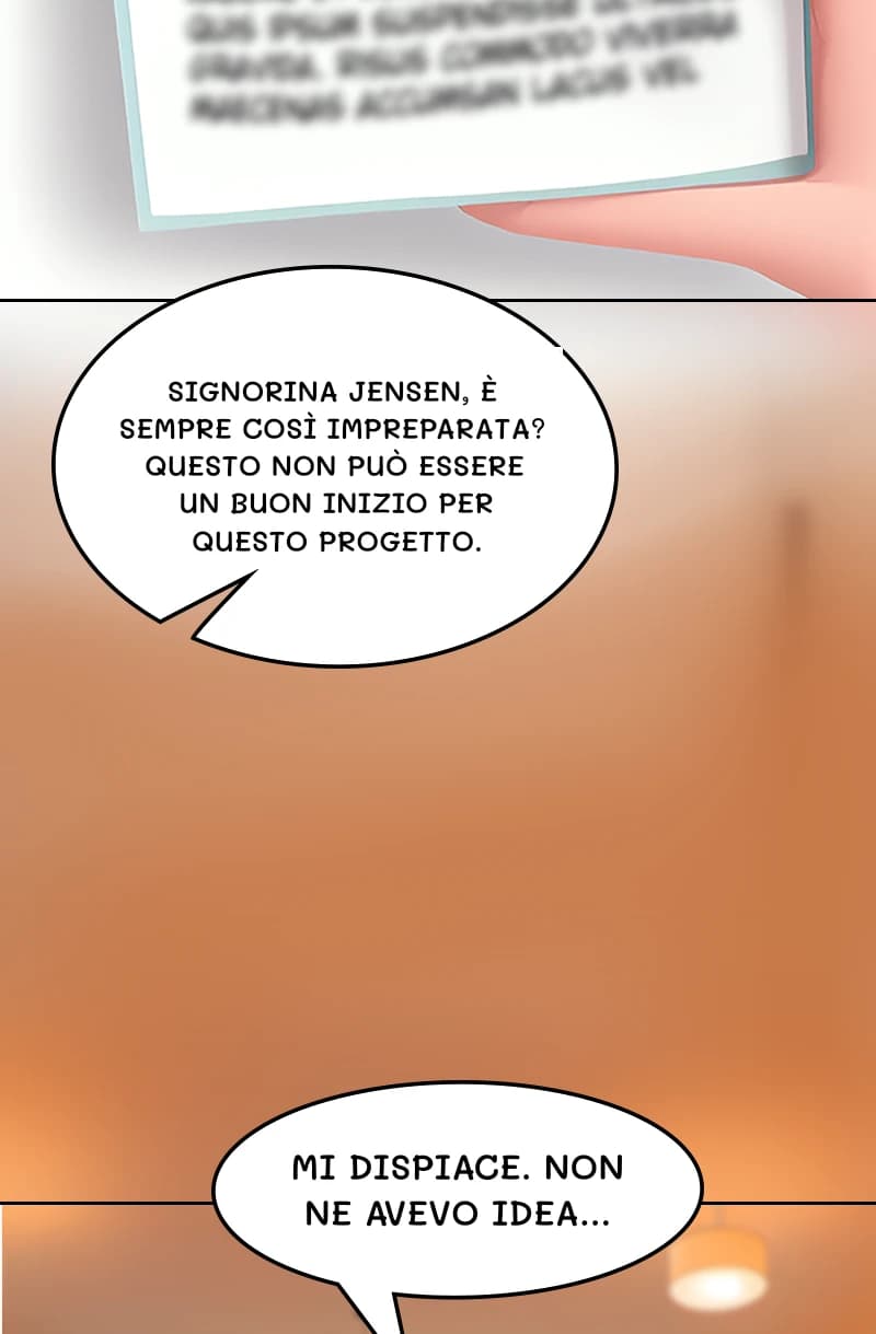 Signorina Jensen, è sempre così impreparata? Questo non può essere un buon inizio per questo progetto.
Mi dispiace. Non ne avevo idea...