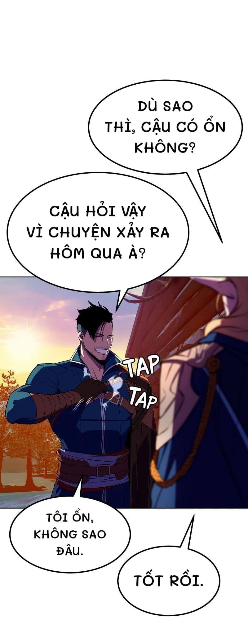 Dù sao thì, cậu có ổn không?
Cậu hỏi vậy vì chuyện xảy ra hôm qua à?
Tôi ổn, không sao đâu.
Tốt rồi.