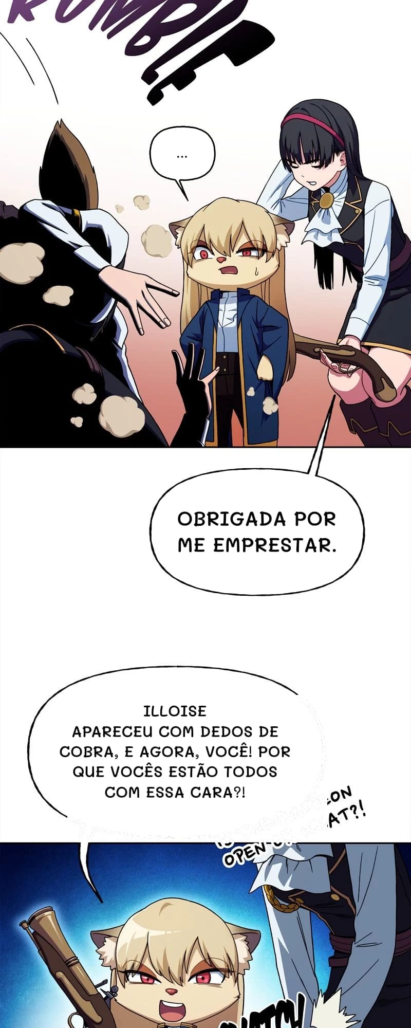 ...
Obrigada por me emprestar.
Illoise apareceu com dedos de cobra, e agora, você! Por que vocês estão todos com essa cara?!