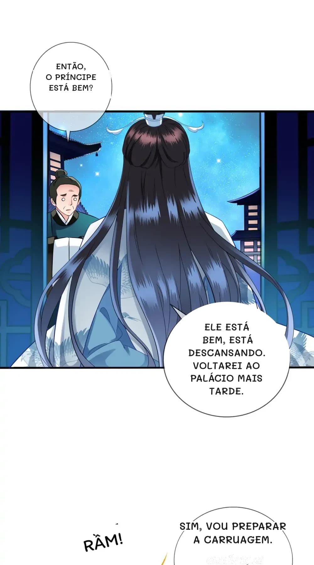 Então, o Príncipe está bem?
Ele está bem, está descansando. Voltarei ao palácio mais tarde.
Sim, vou preparar a carruagem.