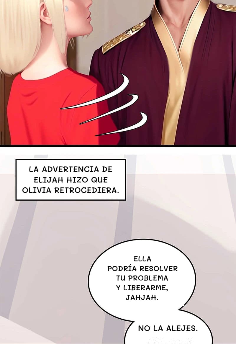La advertencia de Elijah hizo que Olivia retrocediera.
Ella podría resolver tu problema y liberarme, Jahjah.
No la alejes.