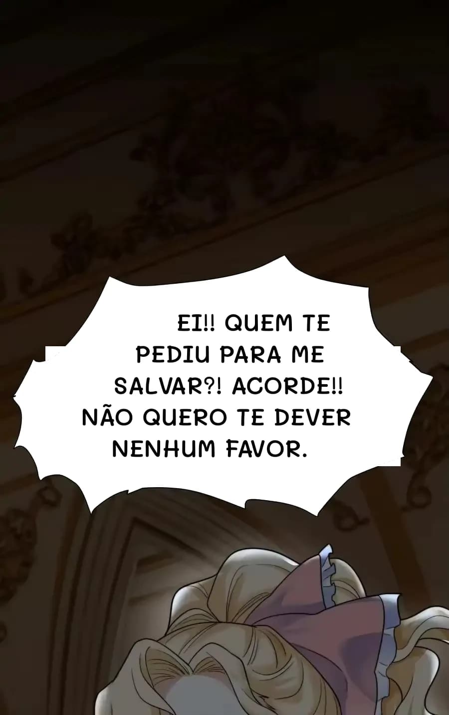 Ei!! Quem te pediu para me salvar?! Acorde!! Não quero te dever nenhum favor.