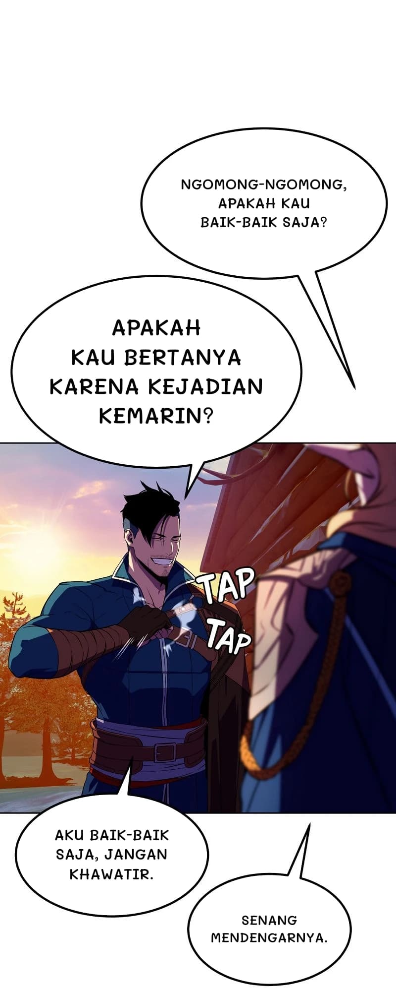 Ngomong-ngomong, apakah kau baik-baik saja?
Apakah kau bertanya karena kejadian kemarin?
Aku baik-baik saja, jangan khawatir.
Senang mendengarnya.