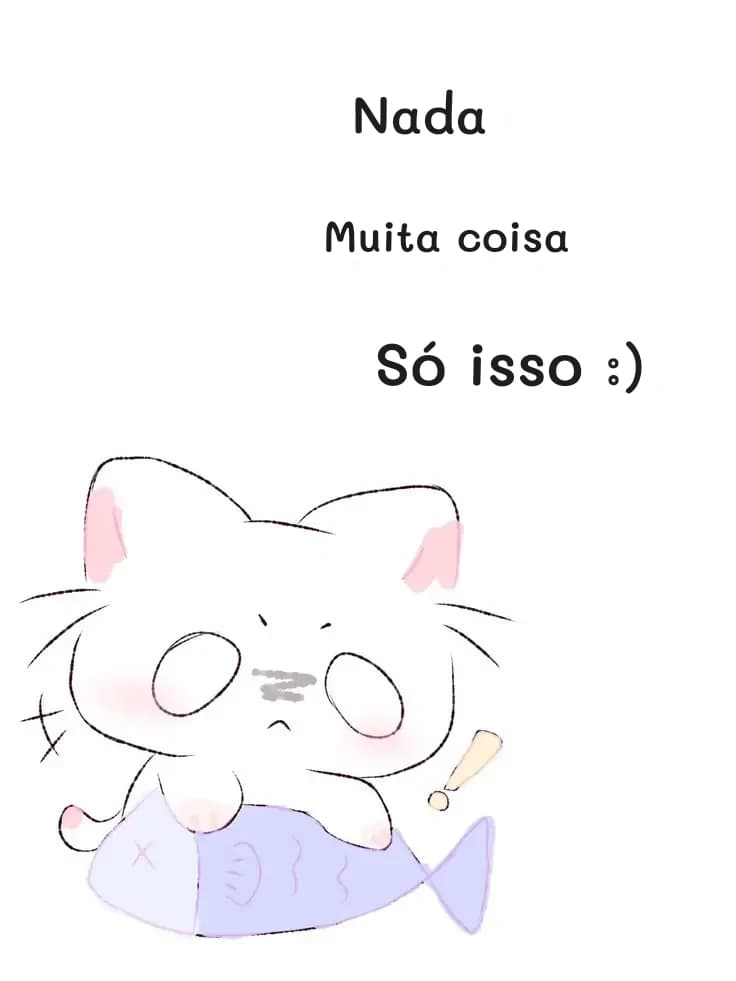 Nada
Muita coisa
Só isso :)