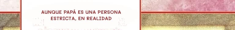Aunque papá es una persona estricta, en realidad