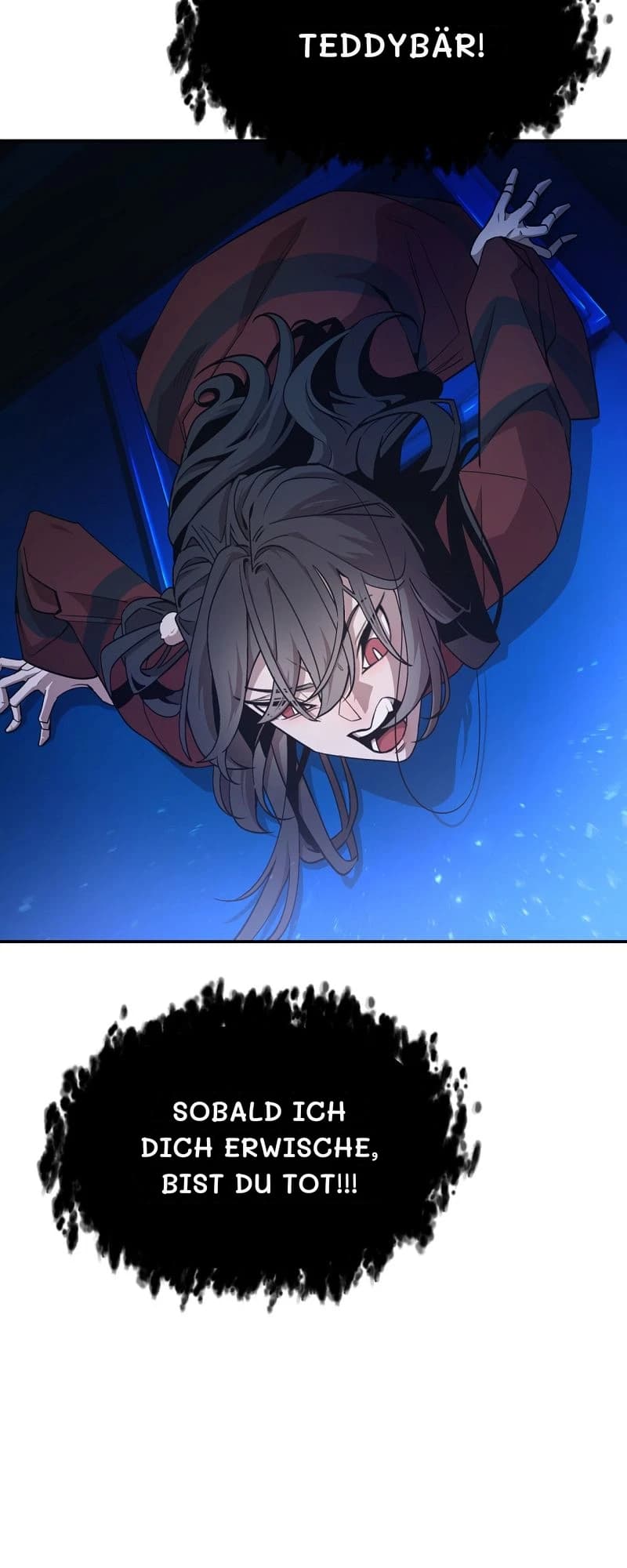 Teddybär!
Sobald ich dich erwische, bist du tot!!!
