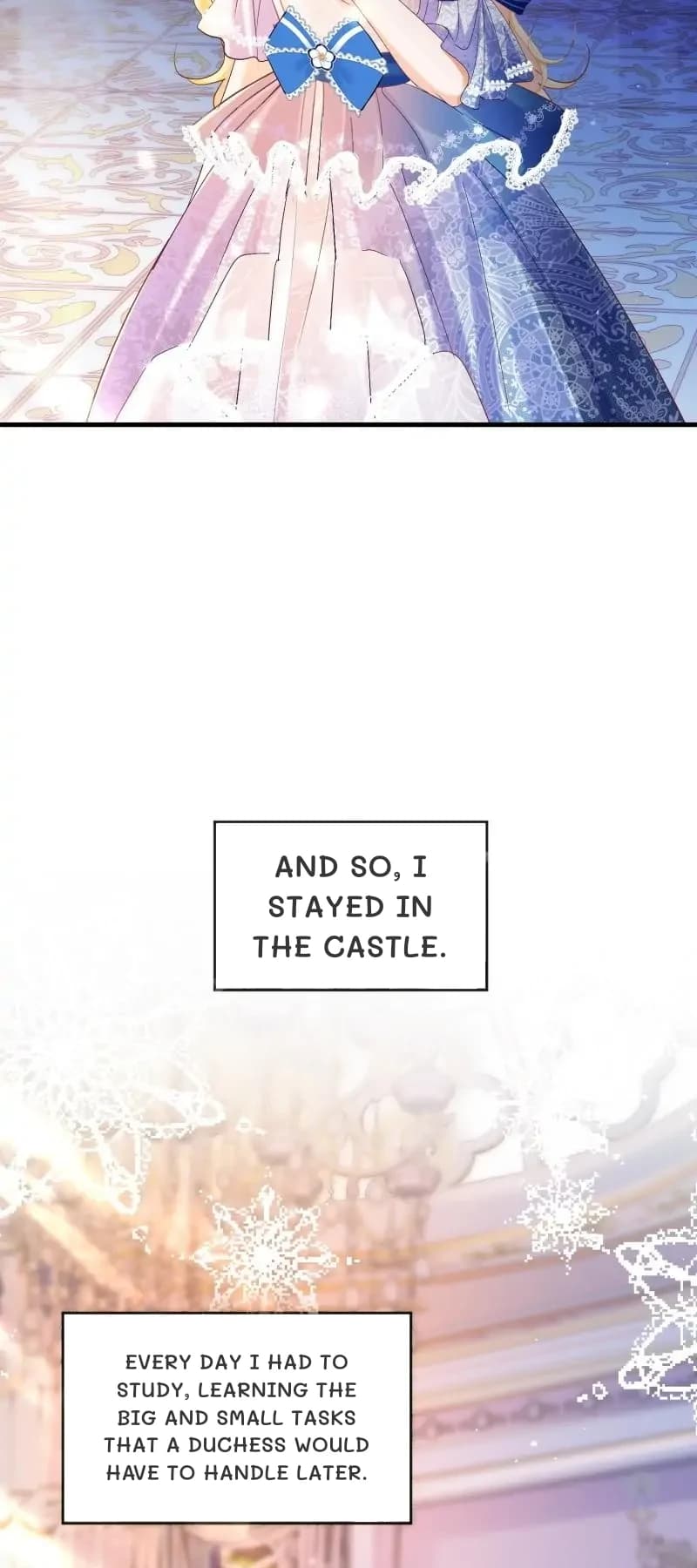 And so, I stayed in the castle.
Every day I had to study, learning the big and small tasks that a Duchess would have to handle later.