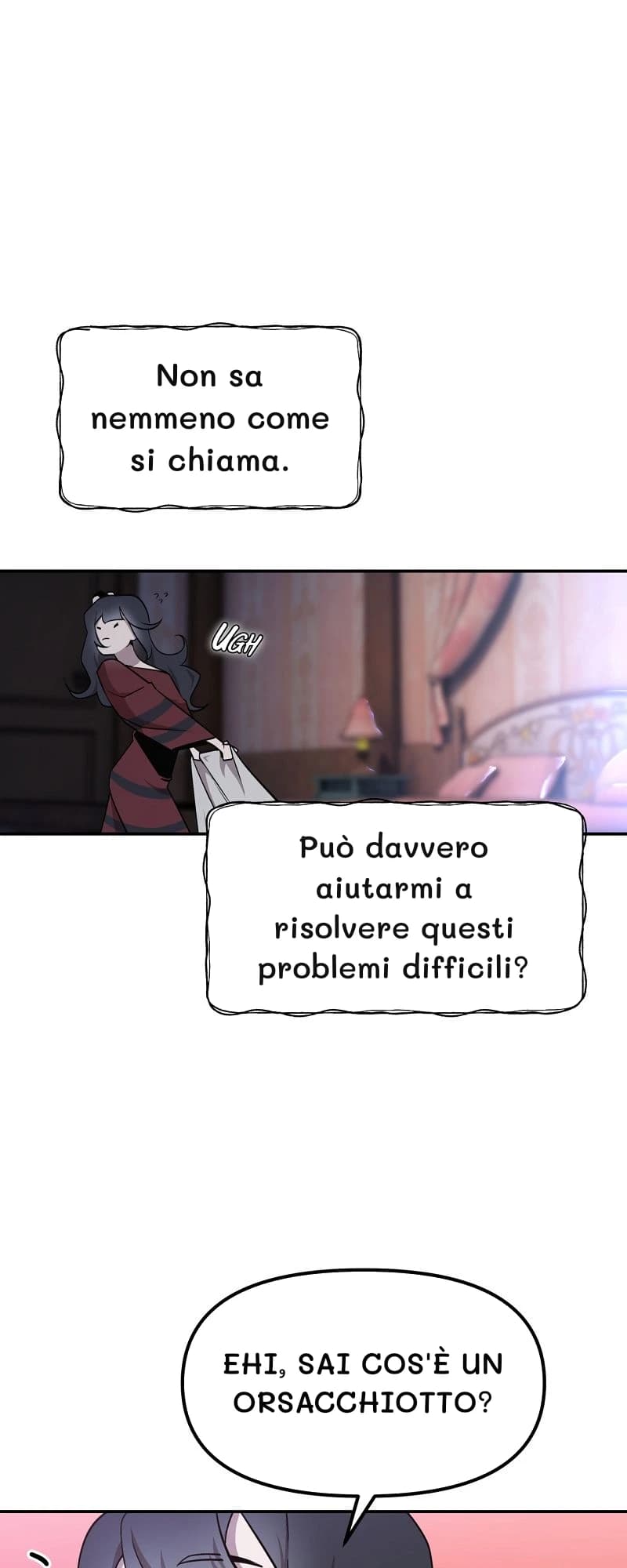 Non sa nemmeno come si chiama.
Può davvero aiutarmi a risolvere questi problemi difficili?
Ehi, sai cos'è un orsacchiotto?
