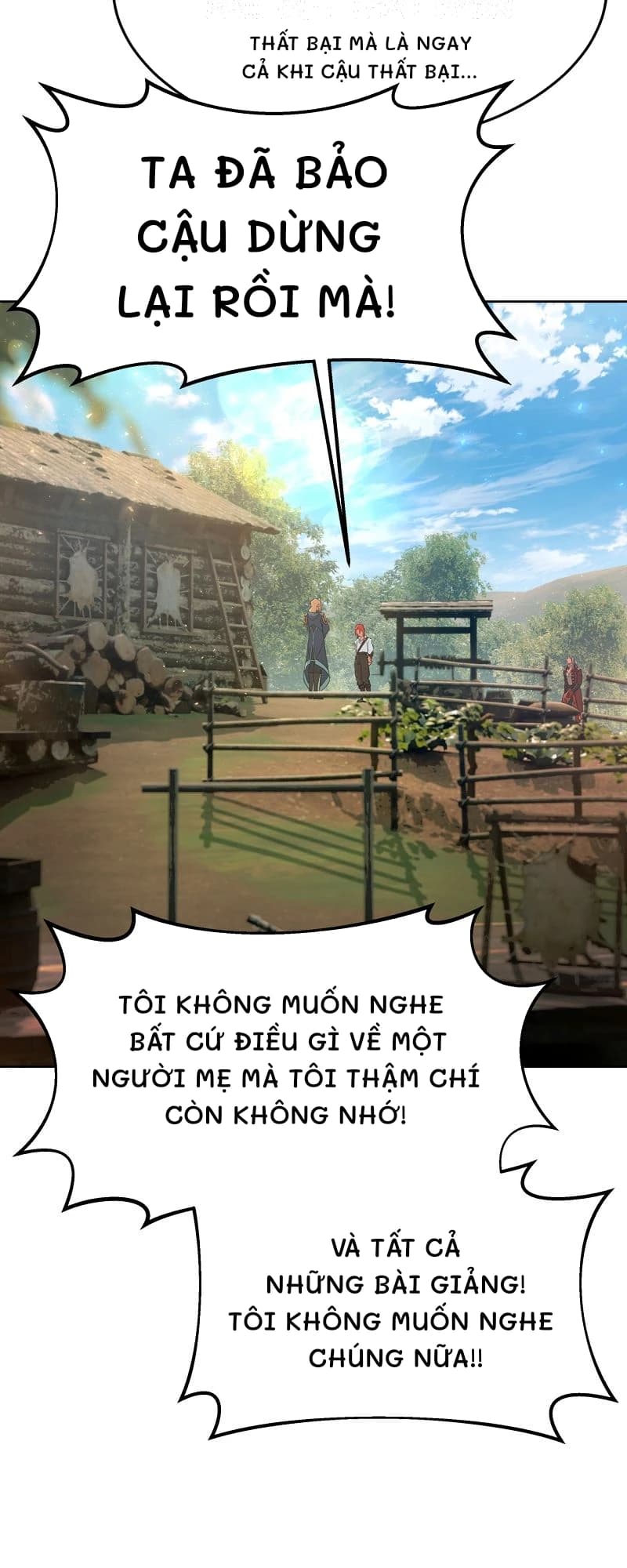 Thất bại mà là ngay cả khi cậu thất bại...
Ta đã bảo cậu dừng lại rồi mà!
Tôi không muốn nghe bất cứ điều gì về một người mẹ mà tôi thậm chí còn không nhớ!
Và tất cả những bài giảng! Tôi không muốn nghe chúng nữa!!