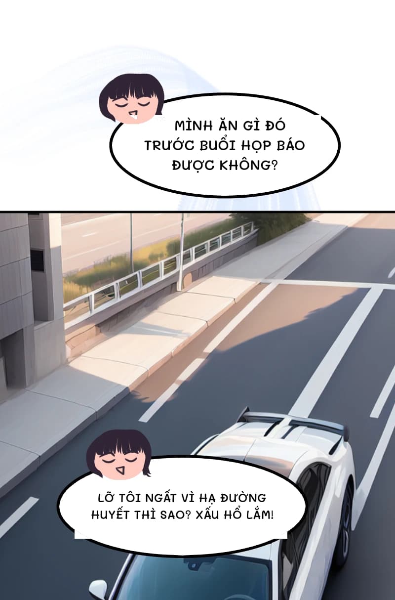 Mình ăn gì đó trước buổi họp báo được không?
Lỡ tôi ngất vì hạ đường huyết thì sao? Xấu hổ lắm!