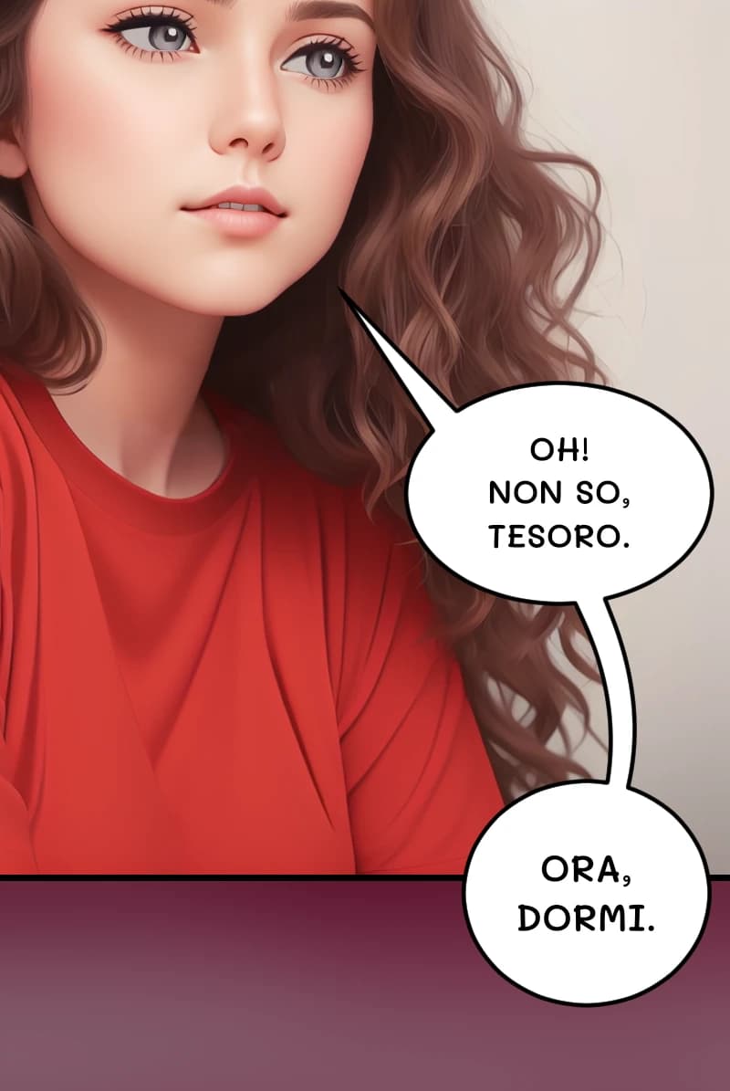 OH! NON SO, TESORO.
ORA, DORMI.