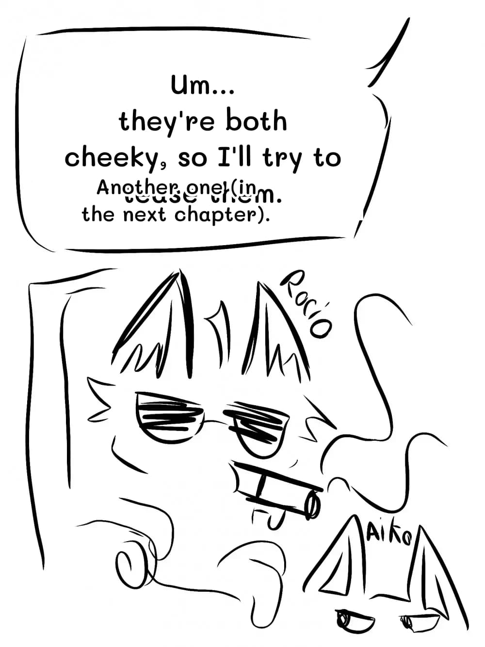 Um... they're both cheeky, so I'll try to tease them.
Another one (in the next chapter).