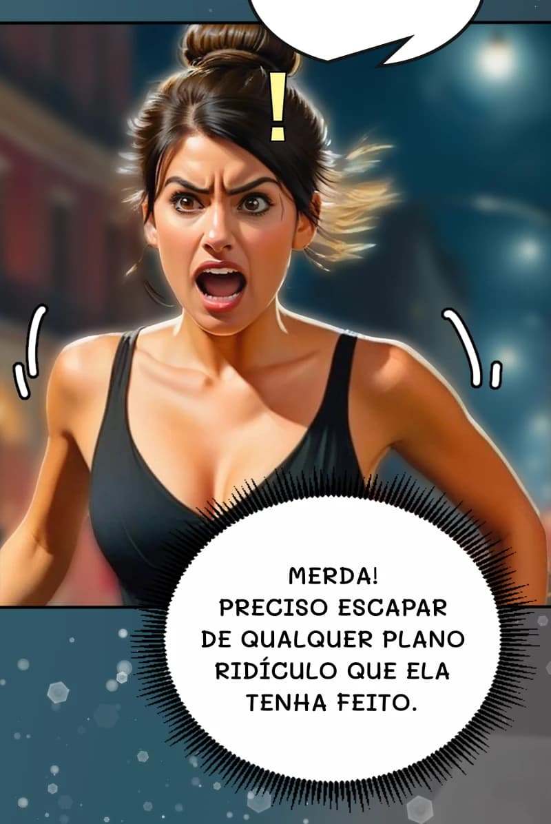 Merda! Preciso escapar de qualquer plano ridículo que ela tenha feito.