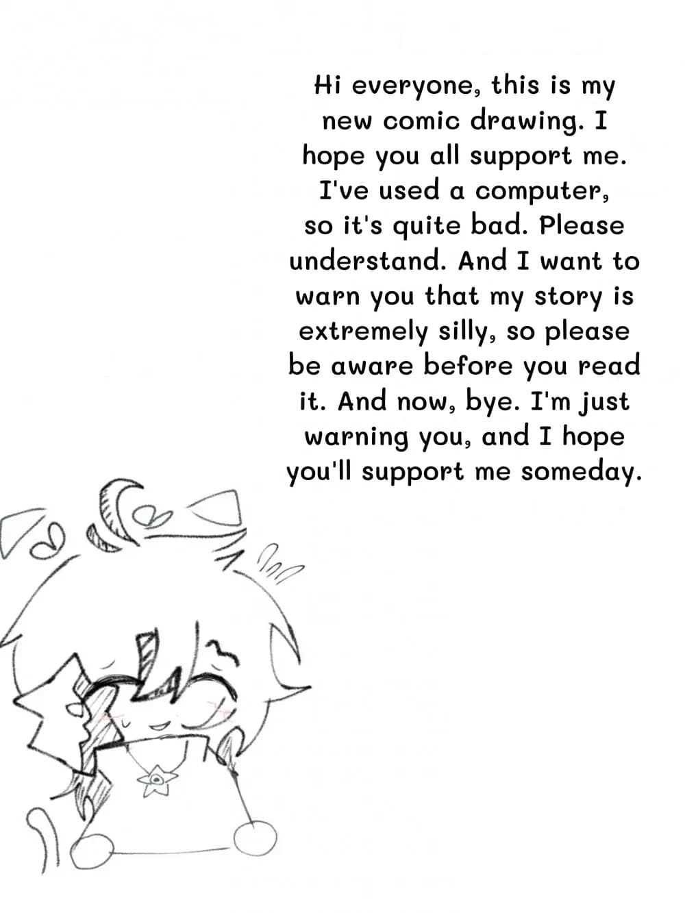 Hi everyone, this is my new comic drawing. I hope you all support me. I've used a computer, so it's quite bad. Please understand. And I want to warn you that my story is extremely silly, so please be aware before you read it. And now, bye. I'm just warning you, and I hope you'll support me someday.