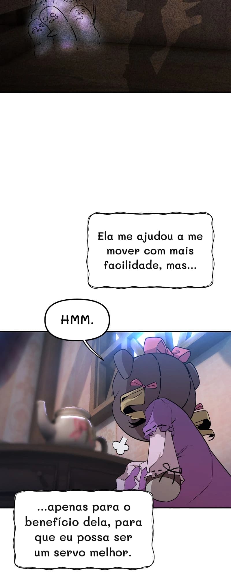 Ela me ajudou a me mover com mais facilidade, mas...
Hmm.
...apenas para o benefício dela, para que eu possa ser um servo melhor.
