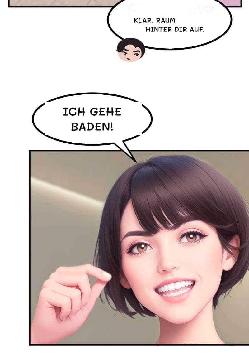 Klar. RÄUM HINTER DIR AUF.
ICH GEHE BADEN!