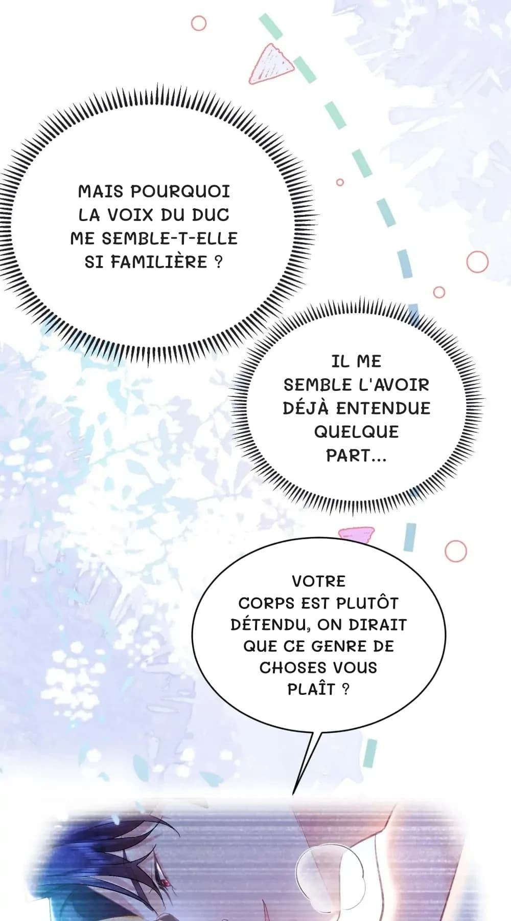 Mais pourquoi la voix du duc me semble-t-elle si familière ?
Il me semble l'avoir déjà entendue quelque part…
Votre corps est plutôt détendu, on dirait que ce genre de choses vous plaît ?