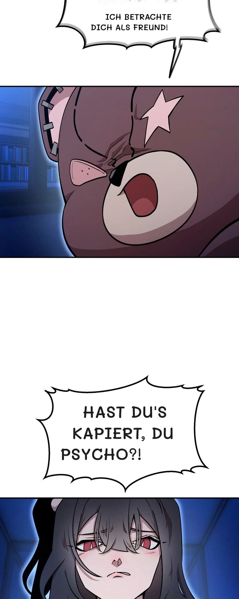 Ich betrachte dich als Freund!
Hast du's kapiert, du Psycho?!