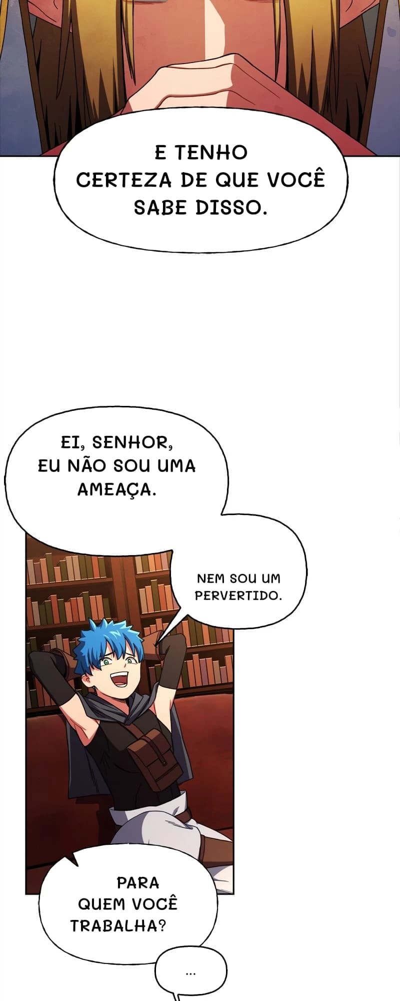 E tenho certeza de que você sabe disso.
Ei, senhor, eu não sou uma ameaça.
Nem sou um pervertido.
Para quem você trabalha?
...
