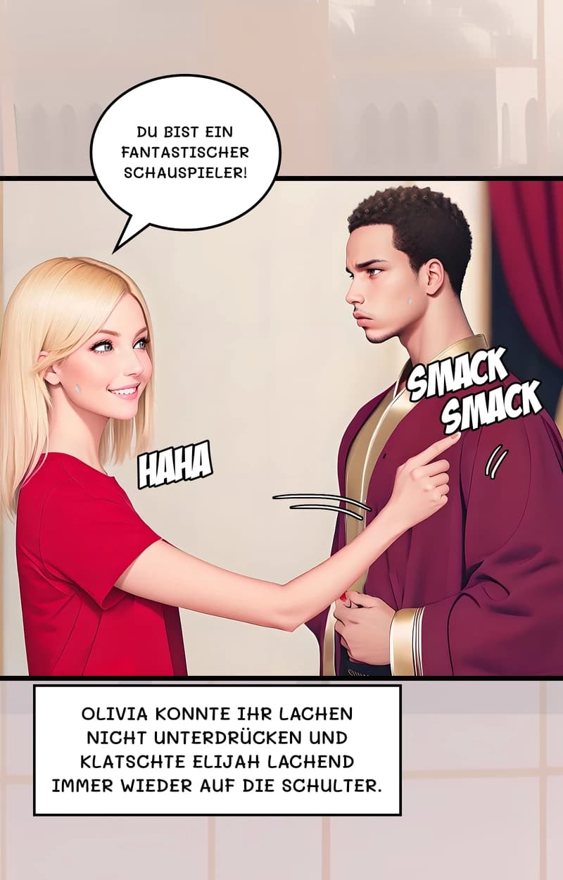 Du bist ein fantastischer Schauspieler!
Olivia konnte ihr Lachen nicht unterdrücken und klatschte Elijah lachend immer wieder auf die Schulter.