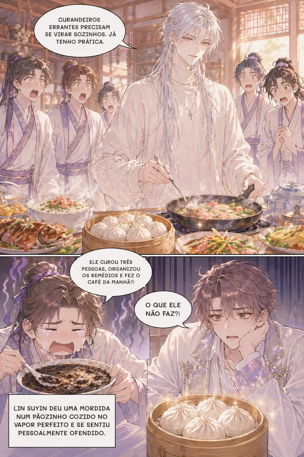 CURANDEIROS ERRANTES PRECISAM SE VIRAR SOZINHOS. JÁ TENHO PRÁTICA.
ELE CUROU TRÊS PESSOAS, ORGANIZOU OS REMÉDIOS E FEZ O CAFÉ DA MANHÃ?!
O QUE ELE NÃO FAZ?!
Lin Suyin deu uma mordida num pãozinho cozido no vapor perfeito e se sentiu pessoalmente ofendido.