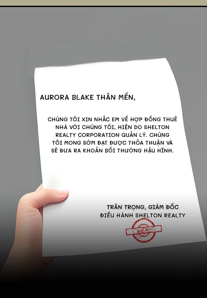 AURORA BLAKE THÂN MẾN,
Chúng tôi xin nhắc em về hợp đồng thuê nhà với chúng tôi, hiện do SHELTON REALTY CORPORATION quản lý. Chúng tôi mong sớm đạt được thỏa thuận và sẽ đưa ra khoản bồi thường hậu hĩnh.
Trân trọng, GIÁM ĐỐC ĐIỀU HÀNH SHELTON REALTY