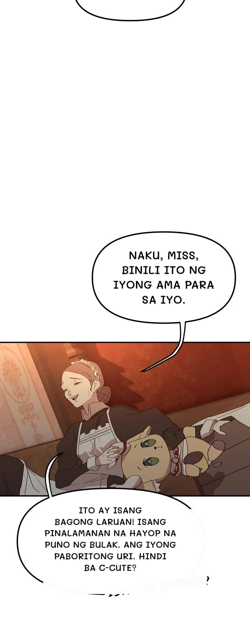 Naku, miss, binili ito ng iyong ama para sa iyo.
Ito ay isang bagong laruan! Isang pinalamanan na hayop na puno ng bulak. Ang iyong paboritong uri. Hindi ba c-cute?