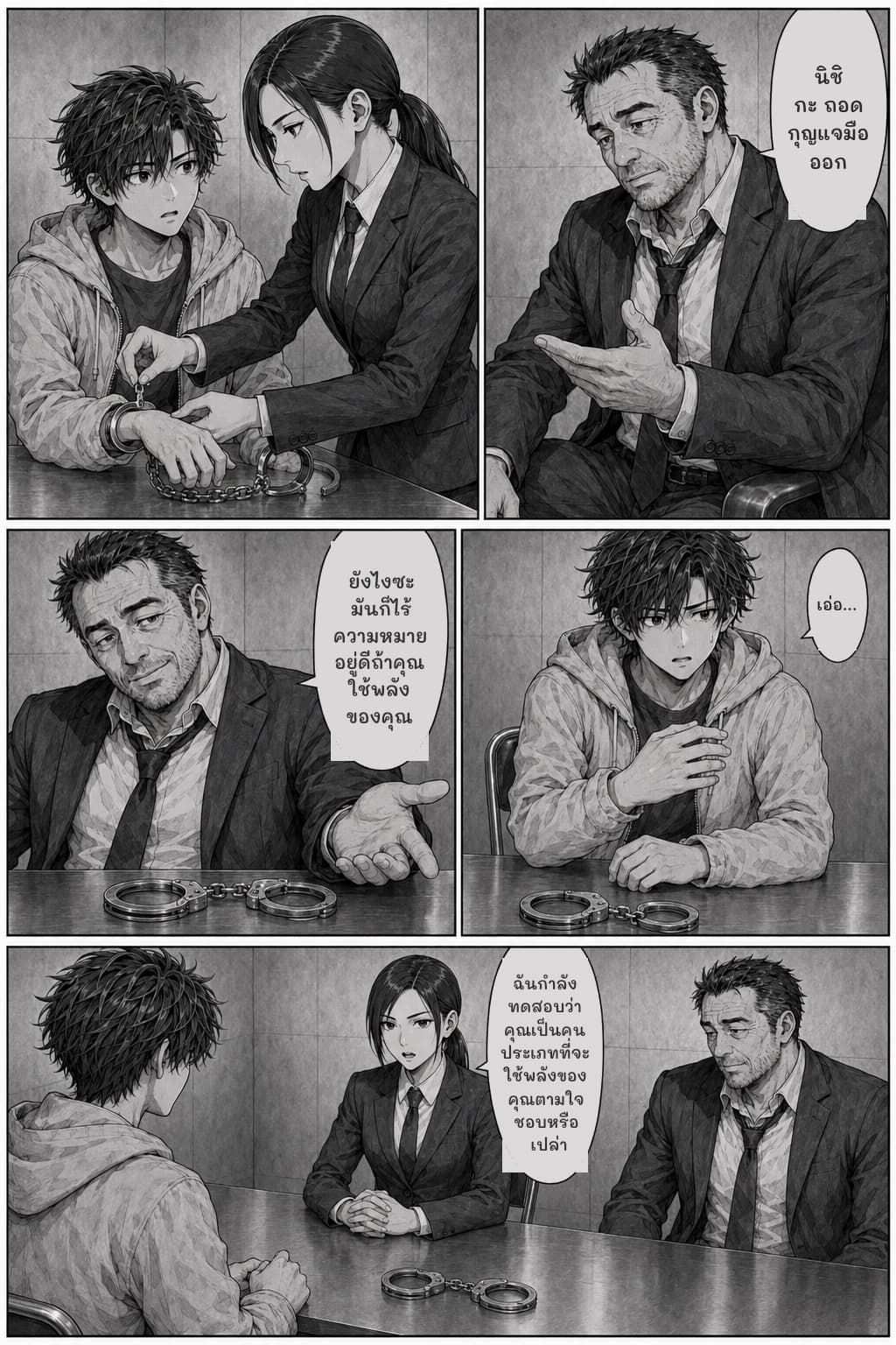 นิชิกะ ถอดกุญแจมือออก
ยังไงซะมันก็ไร้ความหมายอยู่ดีถ้าคุณใช้พลังของคุณ
เอ่อ...
ฉันกำลังทดสอบว่าคุณเป็นคนประเภทที่จะใช้พลังของคุณตามใจชอบหรือเปล่า