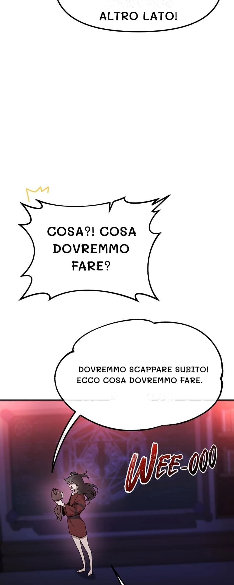 Altro lato!
Cosa?! Cosa dovremmo fare?
Dovremmo scappare subito! Ecco cosa dovremmo fare.