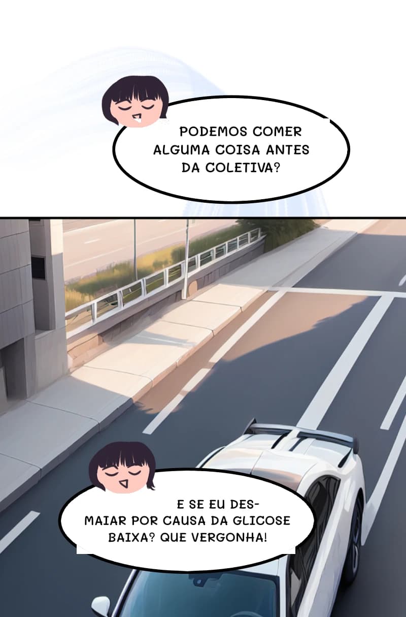 PODEMOS COMER ALGUMA COISA ANTES DA COLETIVA?
E SE EU DESMAIAR POR CAUSA DA GLICOSE BAIXA? QUE VERGONHA!