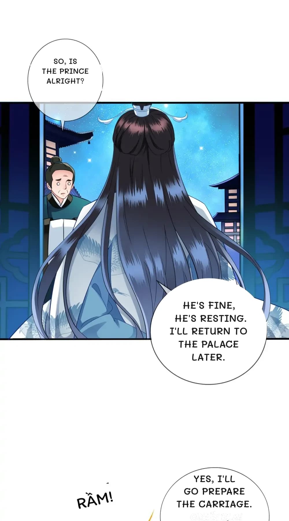 So, is the Prince alright?
He's fine, he's resting. I'll return to the palace later.
Yes, I'll go prepare the carriage.