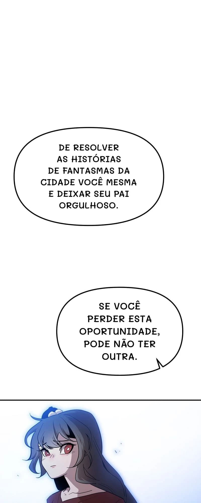 De resolver as histórias de fantasmas da cidade você mesma e deixar seu pai orgulhoso.
Se você perder esta oportunidade, pode não ter outra.