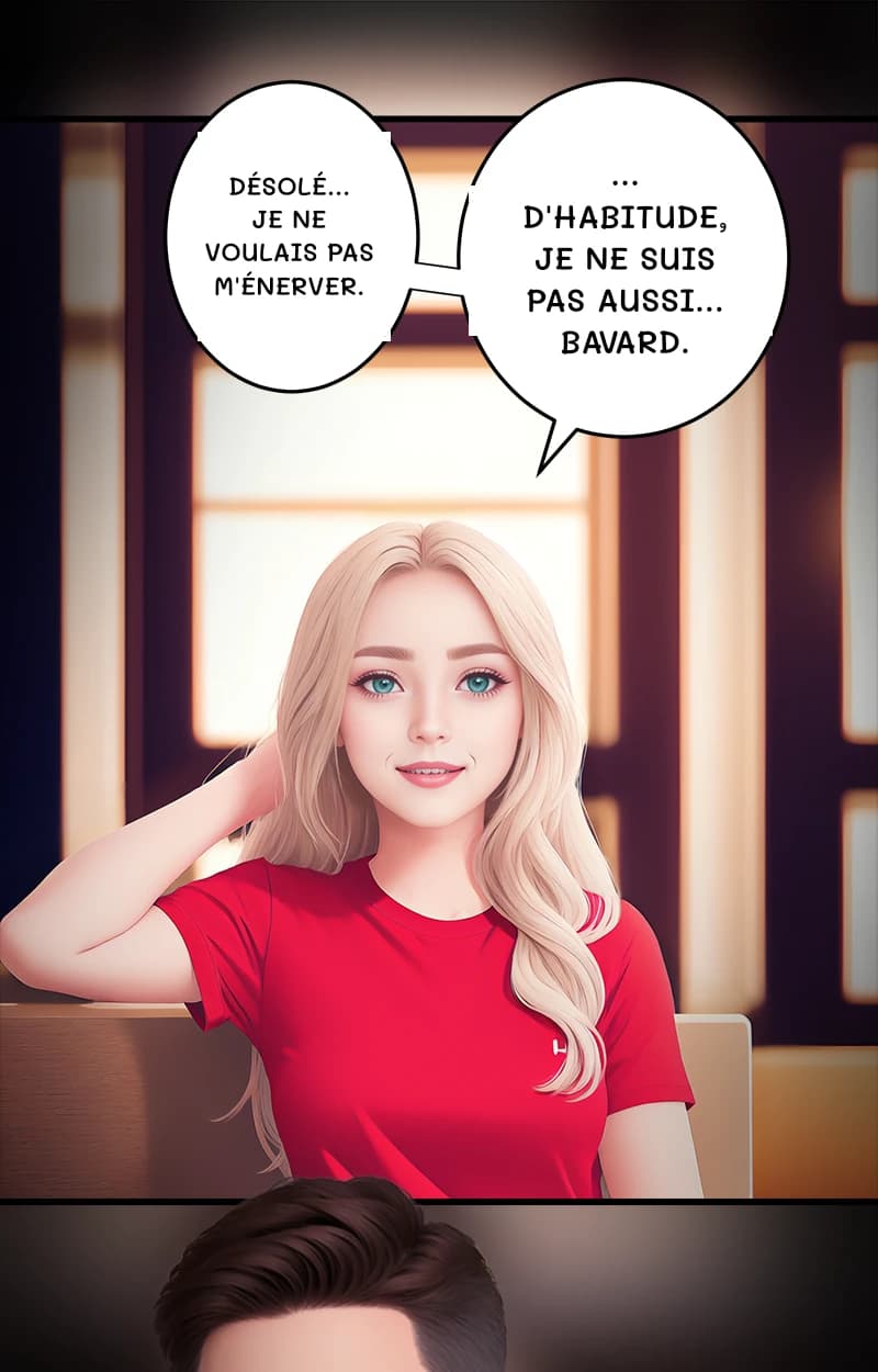 Désolé… Je ne voulais pas m'énerver.
… d'habitude, je ne suis pas aussi… bavard.