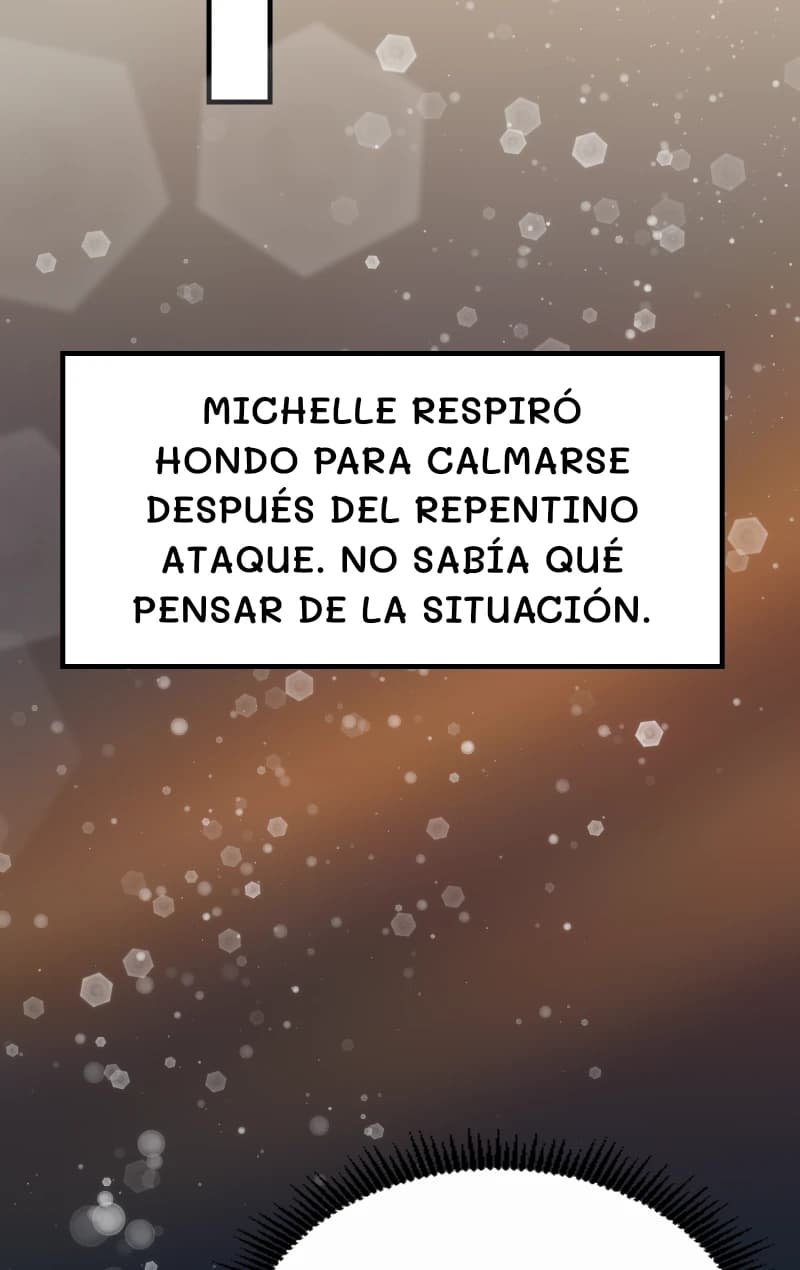 Michelle respiró hondo para calmarse después del repentino ataque. No sabía qué pensar de la situación.