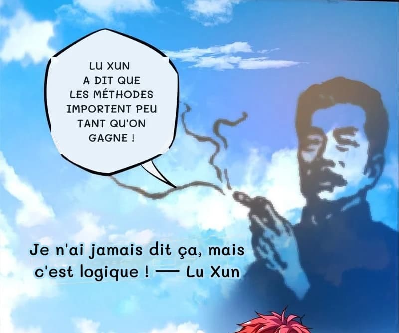 Lu Xun a dit que les méthodes importent peu tant qu'on gagne !
Je n'ai jamais dit ça, mais c'est logique ! — Lu Xun