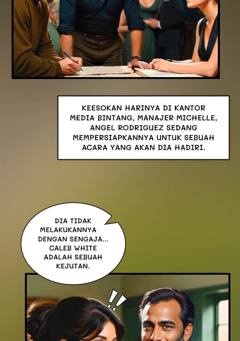 Keesokan harinya di kantor media bintang, manajer Michelle, Angel Rodriguez sedang mempersiapkannya untuk sebuah acara yang akan dia hadiri.
Dia tidak melakukannya dengan sengaja... Caleb White adalah sebuah kejutan.