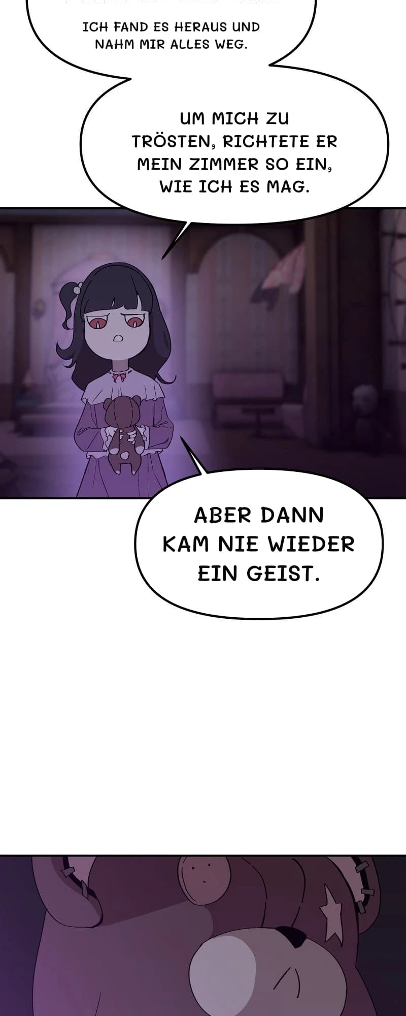 Ich fand es heraus und nahm mir alles weg.
Um mich zu trösten, richtete er mein Zimmer so ein, wie ich es mag.
Aber dann kam nie wieder ein Geist.